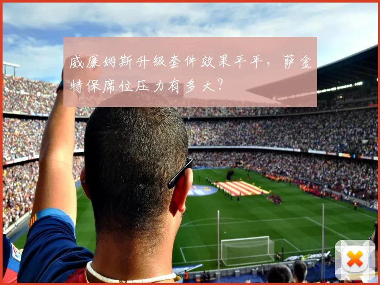 威廉姆斯升级套件效果平平，萨金特保席位压力有多大？